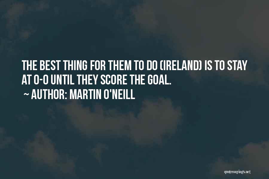 Martin O'Neill Quotes: The Best Thing For Them To Do (ireland) Is To Stay At 0-0 Until They Score The Goal.