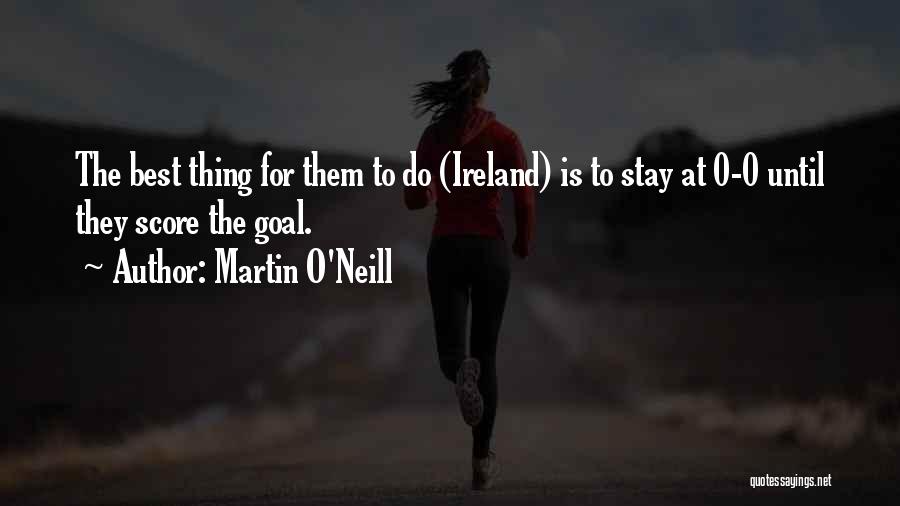 Martin O'Neill Quotes: The Best Thing For Them To Do (ireland) Is To Stay At 0-0 Until They Score The Goal.