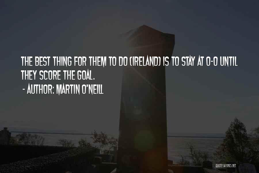 Martin O'Neill Quotes: The Best Thing For Them To Do (ireland) Is To Stay At 0-0 Until They Score The Goal.