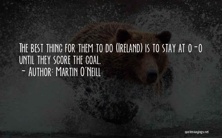 Martin O'Neill Quotes: The Best Thing For Them To Do (ireland) Is To Stay At 0-0 Until They Score The Goal.