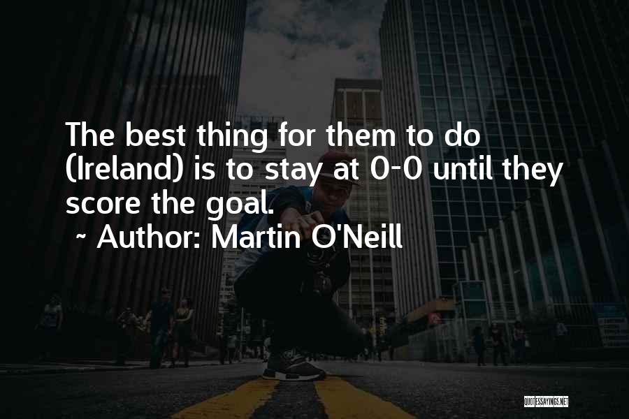 Martin O'Neill Quotes: The Best Thing For Them To Do (ireland) Is To Stay At 0-0 Until They Score The Goal.
