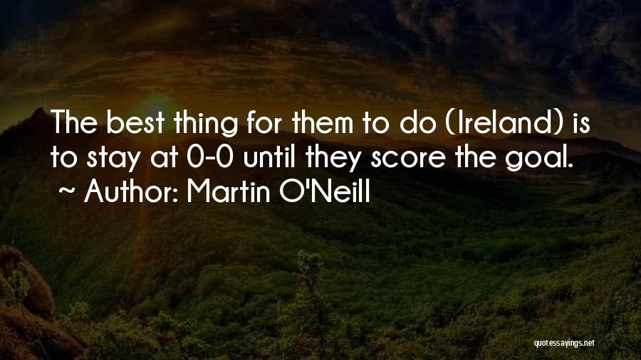 Martin O'Neill Quotes: The Best Thing For Them To Do (ireland) Is To Stay At 0-0 Until They Score The Goal.