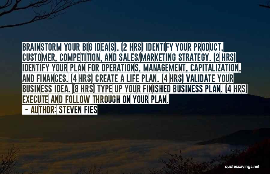 Steven Fies Quotes: Brainstorm Your Big Idea(s). (2 Hrs) Identify Your Product, Customer, Competition, And Sales/marketing Strategy. (2 Hrs) Identify Your Plan For