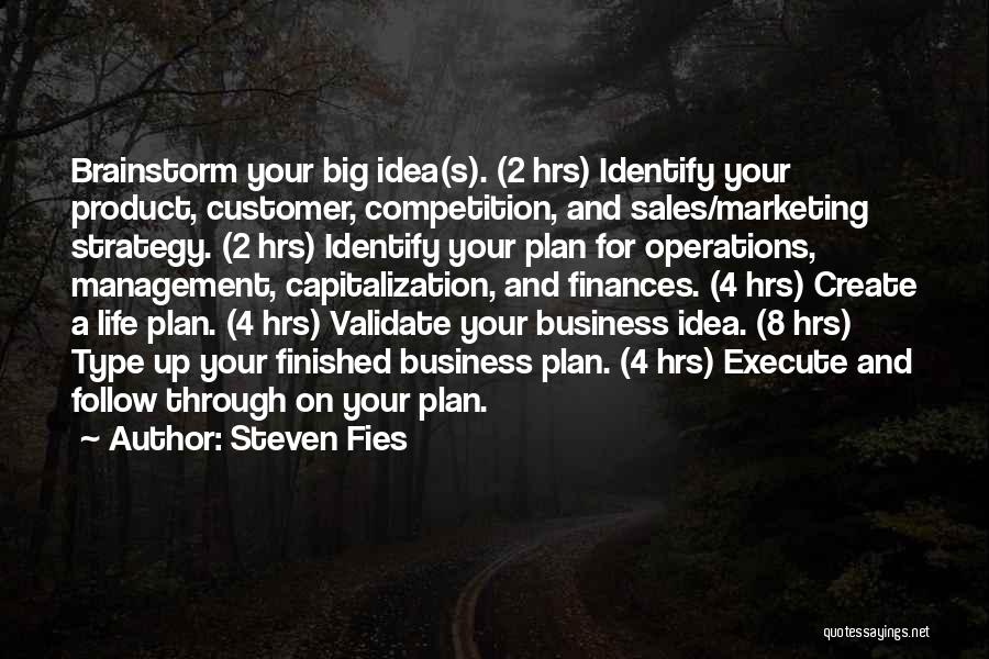 Steven Fies Quotes: Brainstorm Your Big Idea(s). (2 Hrs) Identify Your Product, Customer, Competition, And Sales/marketing Strategy. (2 Hrs) Identify Your Plan For