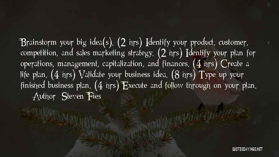 Steven Fies Quotes: Brainstorm Your Big Idea(s). (2 Hrs) Identify Your Product, Customer, Competition, And Sales/marketing Strategy. (2 Hrs) Identify Your Plan For