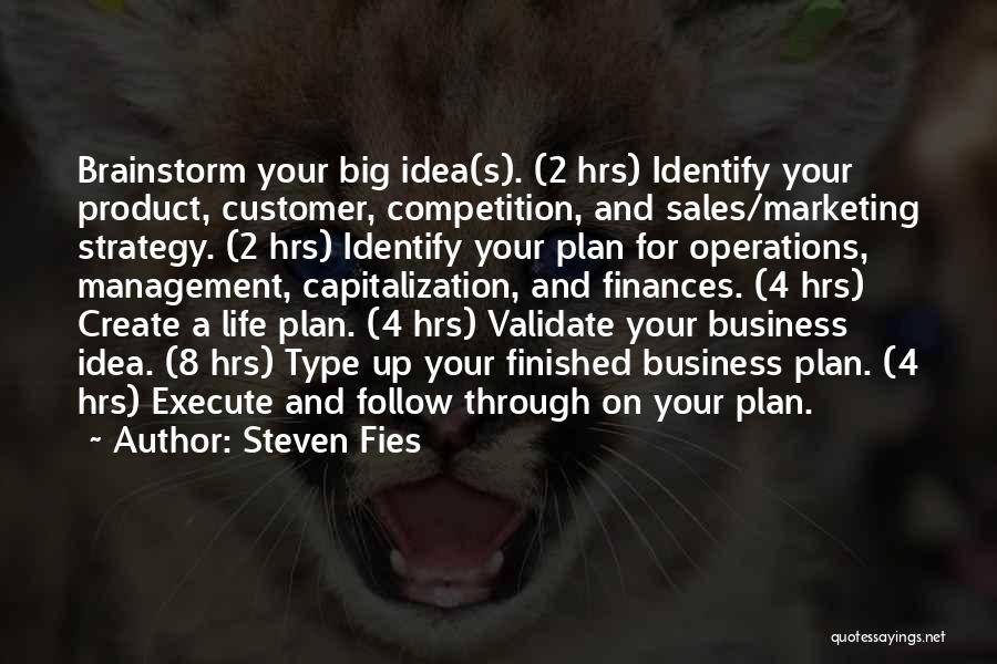 Steven Fies Quotes: Brainstorm Your Big Idea(s). (2 Hrs) Identify Your Product, Customer, Competition, And Sales/marketing Strategy. (2 Hrs) Identify Your Plan For