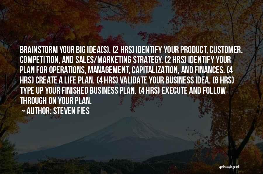 Steven Fies Quotes: Brainstorm Your Big Idea(s). (2 Hrs) Identify Your Product, Customer, Competition, And Sales/marketing Strategy. (2 Hrs) Identify Your Plan For