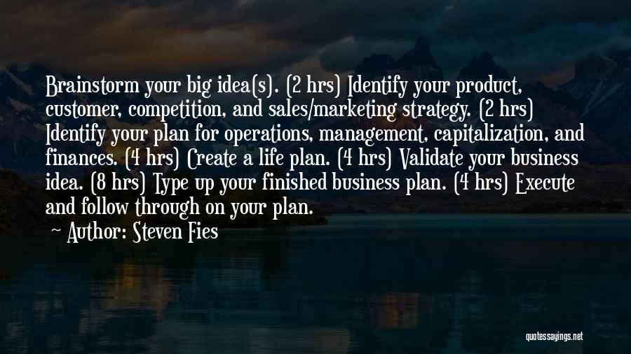 Steven Fies Quotes: Brainstorm Your Big Idea(s). (2 Hrs) Identify Your Product, Customer, Competition, And Sales/marketing Strategy. (2 Hrs) Identify Your Plan For