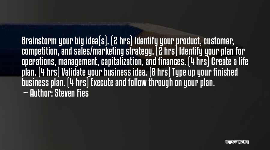 Steven Fies Quotes: Brainstorm Your Big Idea(s). (2 Hrs) Identify Your Product, Customer, Competition, And Sales/marketing Strategy. (2 Hrs) Identify Your Plan For