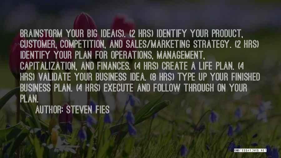 Steven Fies Quotes: Brainstorm Your Big Idea(s). (2 Hrs) Identify Your Product, Customer, Competition, And Sales/marketing Strategy. (2 Hrs) Identify Your Plan For