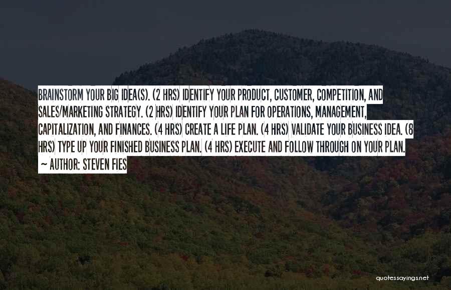 Steven Fies Quotes: Brainstorm Your Big Idea(s). (2 Hrs) Identify Your Product, Customer, Competition, And Sales/marketing Strategy. (2 Hrs) Identify Your Plan For