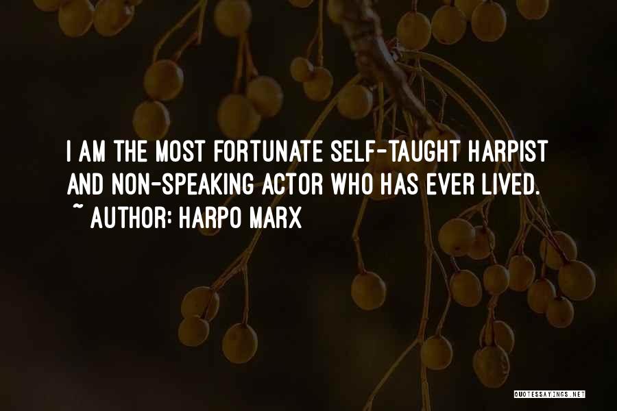 Harpo Marx Quotes: I Am The Most Fortunate Self-taught Harpist And Non-speaking Actor Who Has Ever Lived.