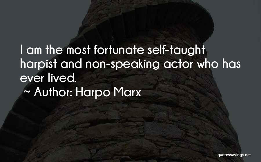 Harpo Marx Quotes: I Am The Most Fortunate Self-taught Harpist And Non-speaking Actor Who Has Ever Lived.