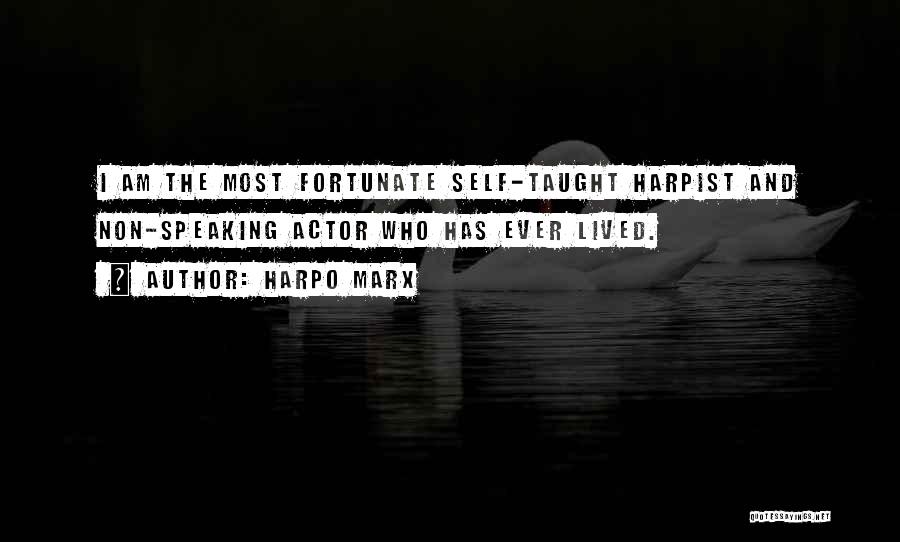 Harpo Marx Quotes: I Am The Most Fortunate Self-taught Harpist And Non-speaking Actor Who Has Ever Lived.