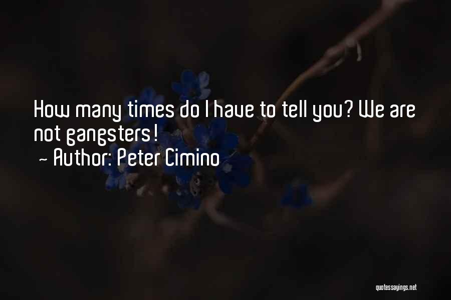 Peter Cimino Quotes: How Many Times Do I Have To Tell You? We Are Not Gangsters!