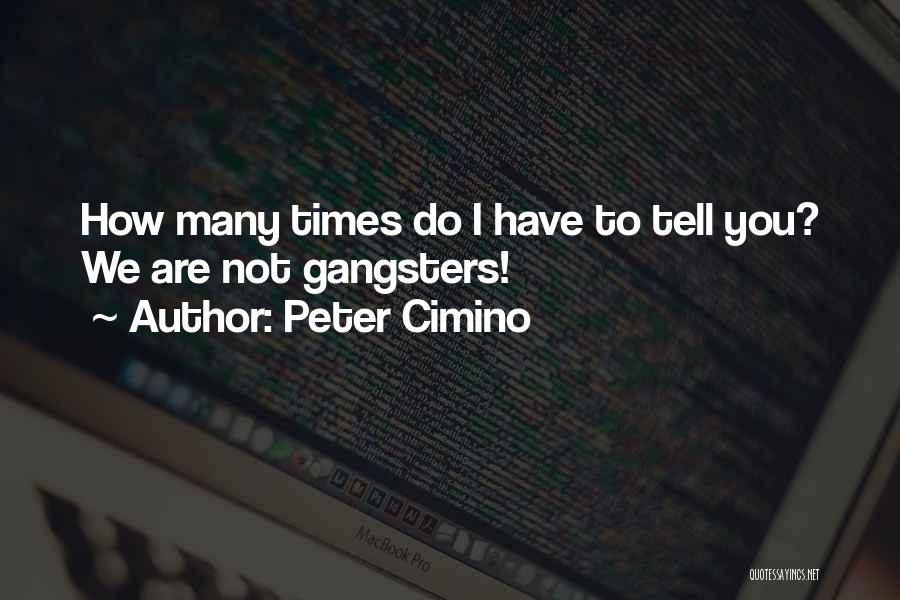 Peter Cimino Quotes: How Many Times Do I Have To Tell You? We Are Not Gangsters!