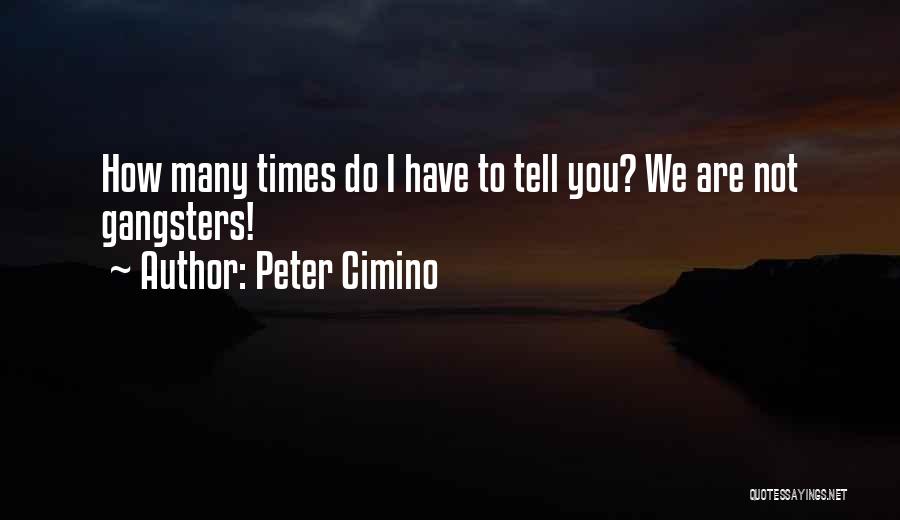 Peter Cimino Quotes: How Many Times Do I Have To Tell You? We Are Not Gangsters!