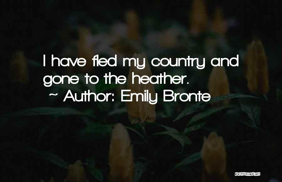 Emily Bronte Quotes: I Have Fled My Country And Gone To The Heather.