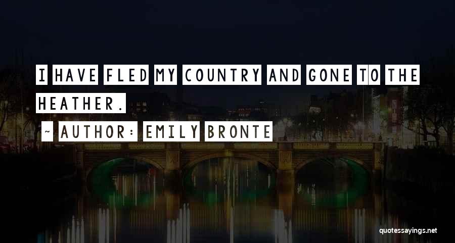 Emily Bronte Quotes: I Have Fled My Country And Gone To The Heather.