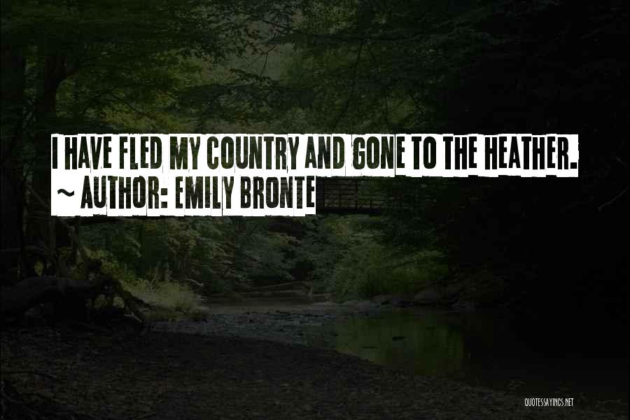 Emily Bronte Quotes: I Have Fled My Country And Gone To The Heather.