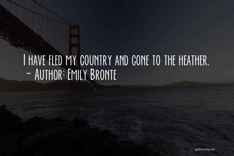Emily Bronte Quotes: I Have Fled My Country And Gone To The Heather.
