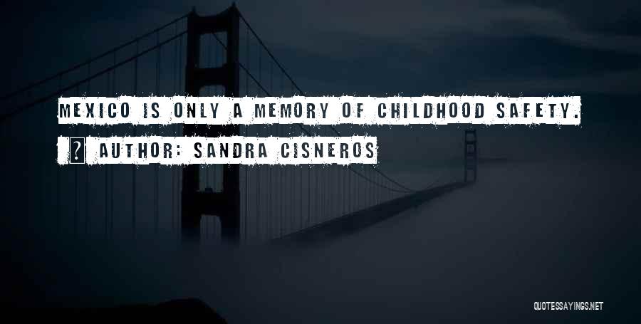 Sandra Cisneros Quotes: Mexico Is Only A Memory Of Childhood Safety.