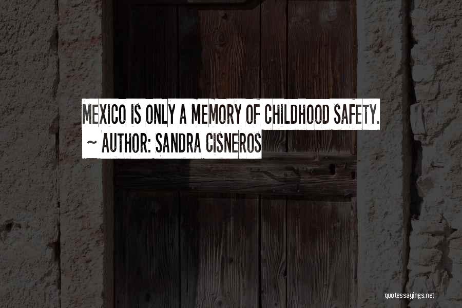 Sandra Cisneros Quotes: Mexico Is Only A Memory Of Childhood Safety.