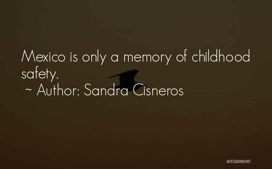 Sandra Cisneros Quotes: Mexico Is Only A Memory Of Childhood Safety.