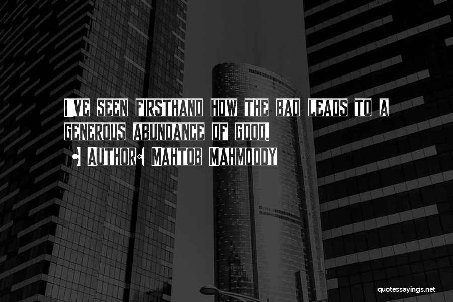 Mahtob Mahmoody Quotes: I've Seen Firsthand How The Bad Leads To A Generous Abundance Of Good.