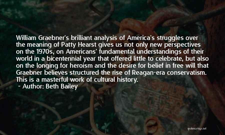 Beth Bailey Quotes: William Graebner's Brilliant Analysis Of America's Struggles Over The Meaning Of Patty Hearst Gives Us Not Only New Perspectives On