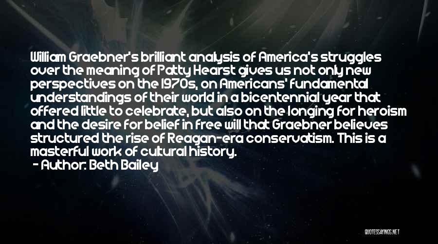 Beth Bailey Quotes: William Graebner's Brilliant Analysis Of America's Struggles Over The Meaning Of Patty Hearst Gives Us Not Only New Perspectives On