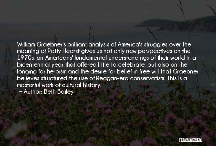 Beth Bailey Quotes: William Graebner's Brilliant Analysis Of America's Struggles Over The Meaning Of Patty Hearst Gives Us Not Only New Perspectives On