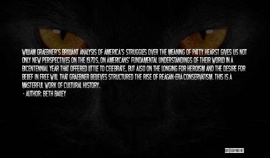 Beth Bailey Quotes: William Graebner's Brilliant Analysis Of America's Struggles Over The Meaning Of Patty Hearst Gives Us Not Only New Perspectives On