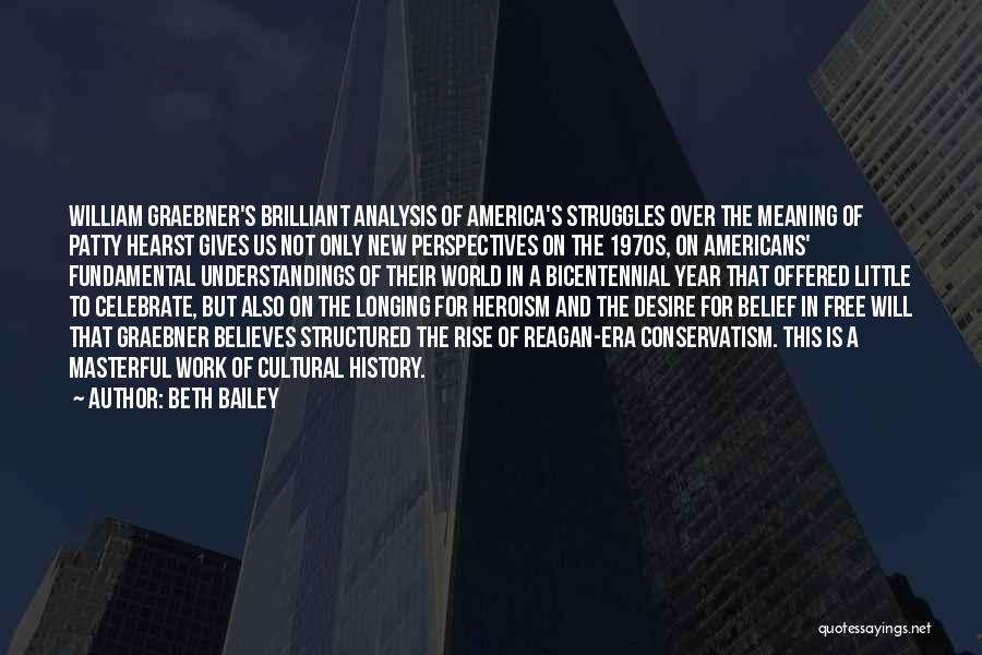 Beth Bailey Quotes: William Graebner's Brilliant Analysis Of America's Struggles Over The Meaning Of Patty Hearst Gives Us Not Only New Perspectives On