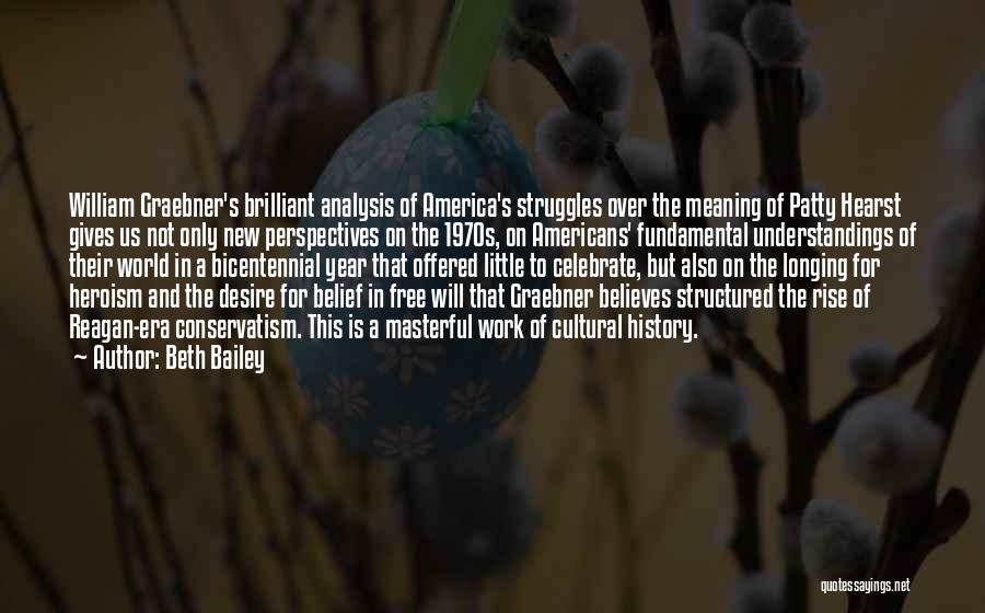 Beth Bailey Quotes: William Graebner's Brilliant Analysis Of America's Struggles Over The Meaning Of Patty Hearst Gives Us Not Only New Perspectives On