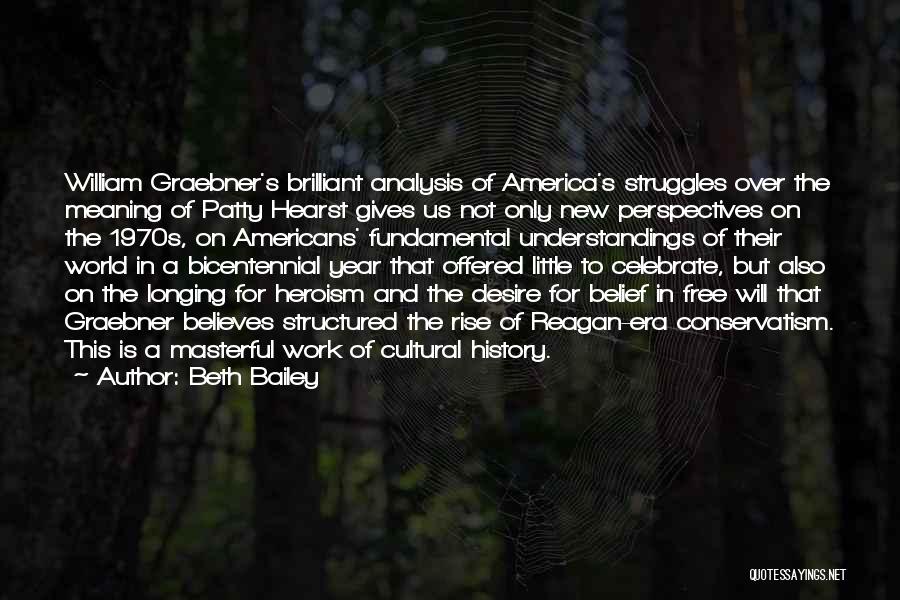 Beth Bailey Quotes: William Graebner's Brilliant Analysis Of America's Struggles Over The Meaning Of Patty Hearst Gives Us Not Only New Perspectives On