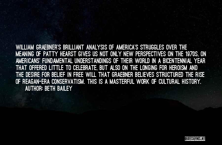 Beth Bailey Quotes: William Graebner's Brilliant Analysis Of America's Struggles Over The Meaning Of Patty Hearst Gives Us Not Only New Perspectives On