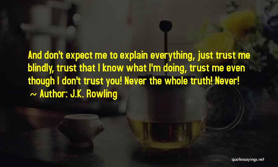 J.K. Rowling Quotes: And Don't Expect Me To Explain Everything, Just Trust Me Blindly, Trust That I Know What I'm Doing, Trust Me