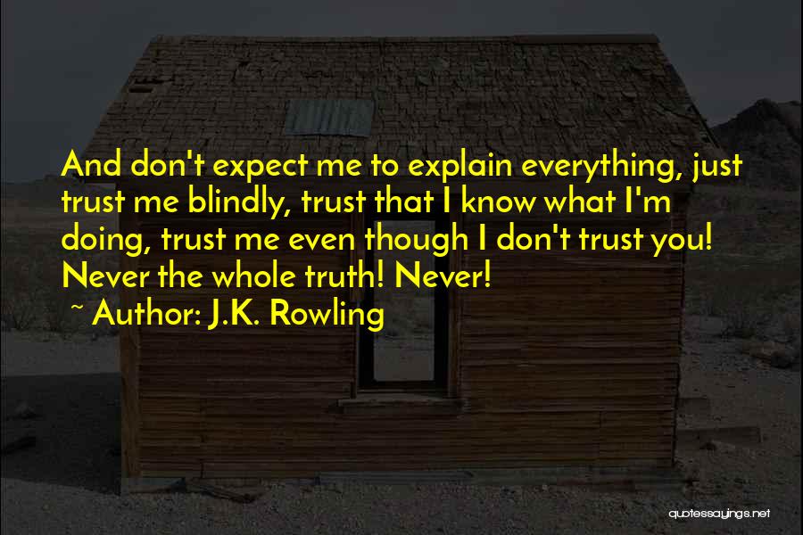 J.K. Rowling Quotes: And Don't Expect Me To Explain Everything, Just Trust Me Blindly, Trust That I Know What I'm Doing, Trust Me