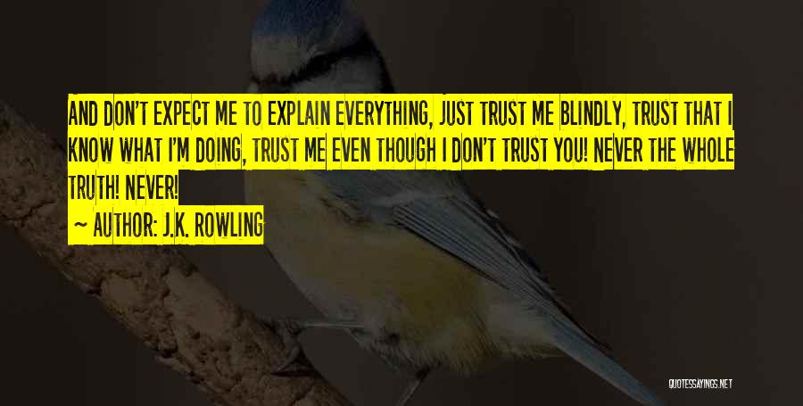 J.K. Rowling Quotes: And Don't Expect Me To Explain Everything, Just Trust Me Blindly, Trust That I Know What I'm Doing, Trust Me