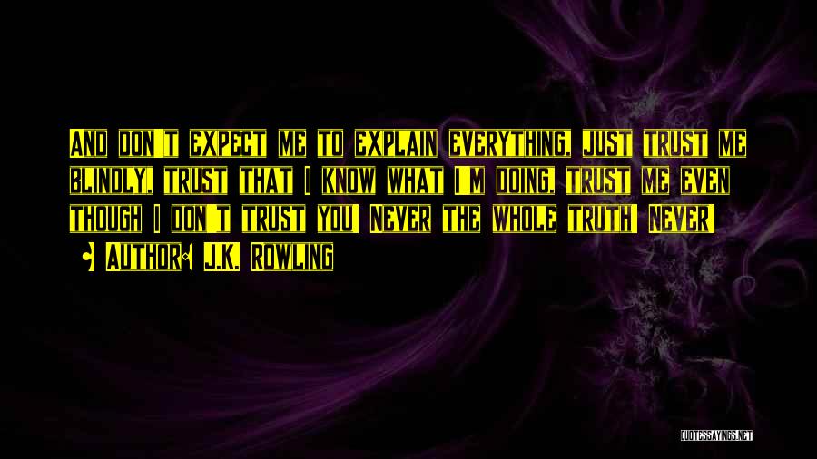 J.K. Rowling Quotes: And Don't Expect Me To Explain Everything, Just Trust Me Blindly, Trust That I Know What I'm Doing, Trust Me