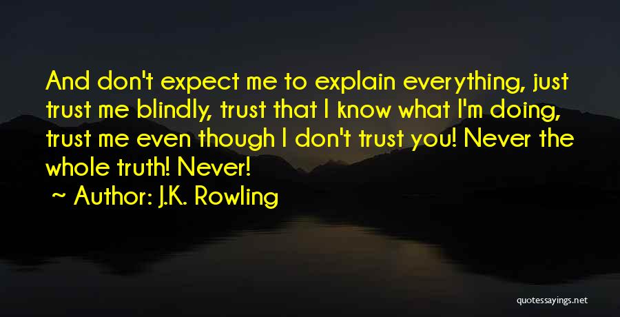 J.K. Rowling Quotes: And Don't Expect Me To Explain Everything, Just Trust Me Blindly, Trust That I Know What I'm Doing, Trust Me