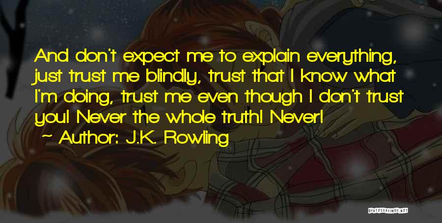 J.K. Rowling Quotes: And Don't Expect Me To Explain Everything, Just Trust Me Blindly, Trust That I Know What I'm Doing, Trust Me