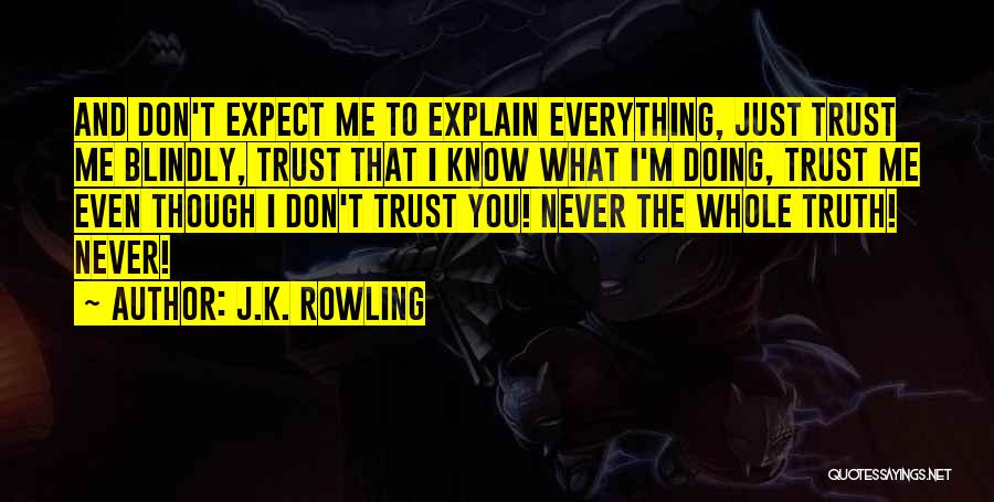 J.K. Rowling Quotes: And Don't Expect Me To Explain Everything, Just Trust Me Blindly, Trust That I Know What I'm Doing, Trust Me