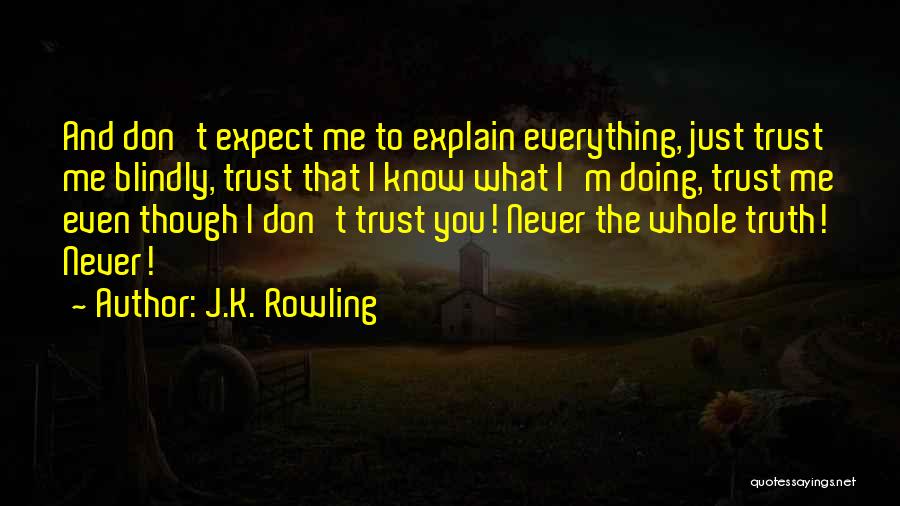 J.K. Rowling Quotes: And Don't Expect Me To Explain Everything, Just Trust Me Blindly, Trust That I Know What I'm Doing, Trust Me