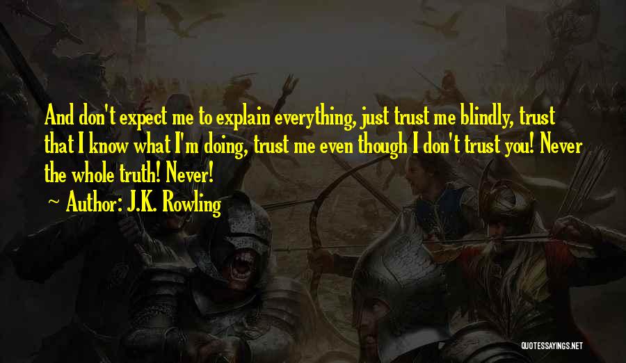 J.K. Rowling Quotes: And Don't Expect Me To Explain Everything, Just Trust Me Blindly, Trust That I Know What I'm Doing, Trust Me