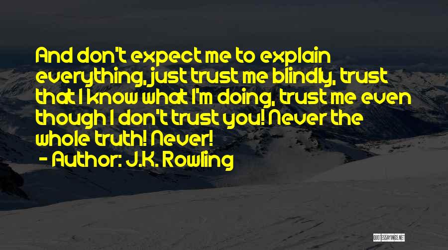 J.K. Rowling Quotes: And Don't Expect Me To Explain Everything, Just Trust Me Blindly, Trust That I Know What I'm Doing, Trust Me