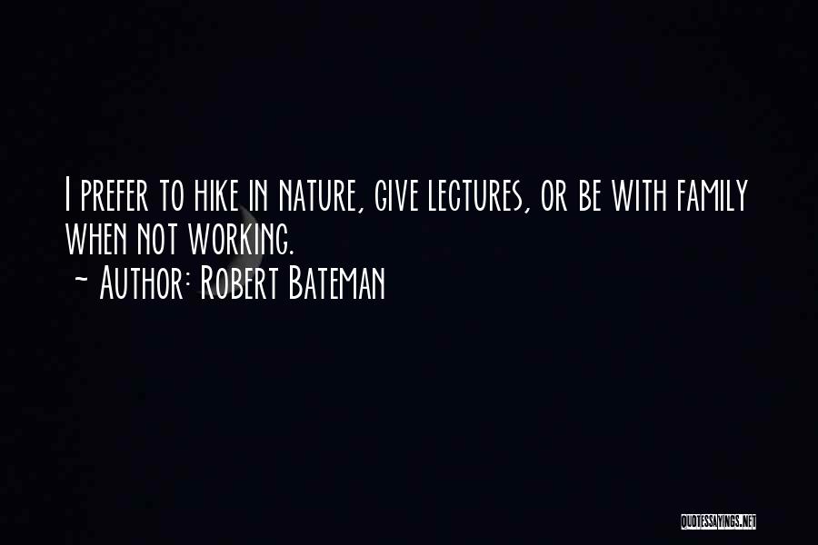 Robert Bateman Quotes: I Prefer To Hike In Nature, Give Lectures, Or Be With Family When Not Working.