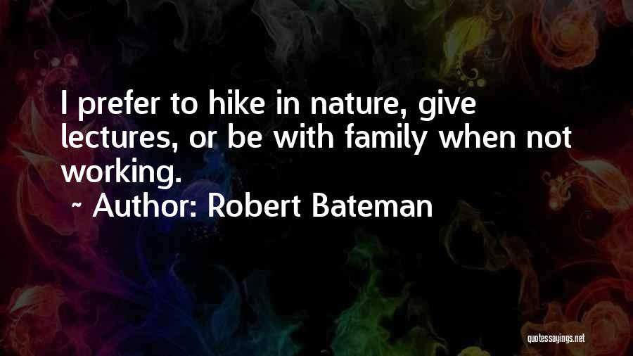 Robert Bateman Quotes: I Prefer To Hike In Nature, Give Lectures, Or Be With Family When Not Working.