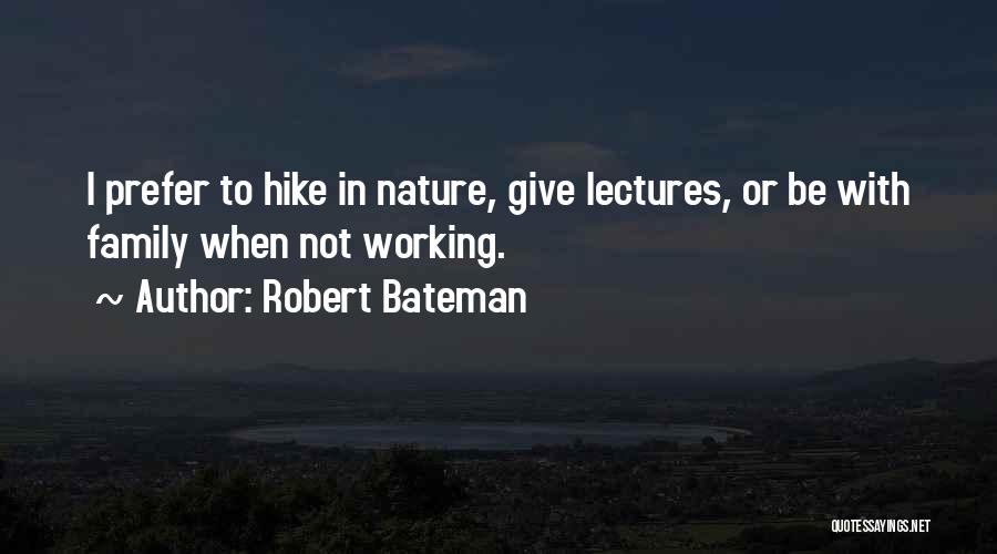 Robert Bateman Quotes: I Prefer To Hike In Nature, Give Lectures, Or Be With Family When Not Working.